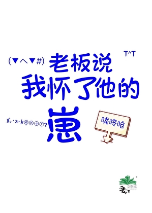 老板说我怀了他的崽