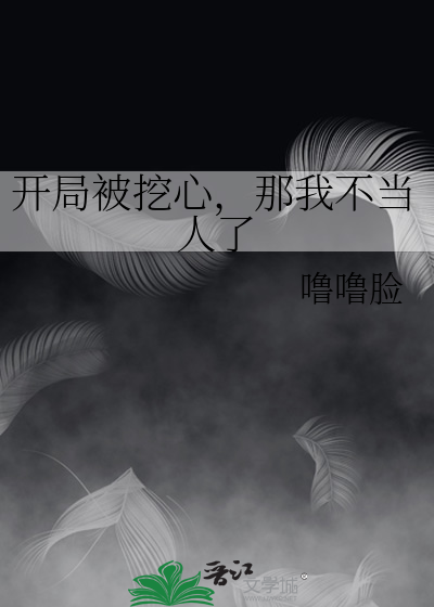 开局被挖心，那我不当人了