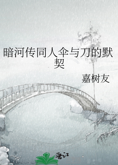 暗河传同人伞与刀的默契
