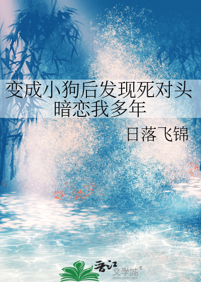 变成小狗后发现死对头暗恋我多年
