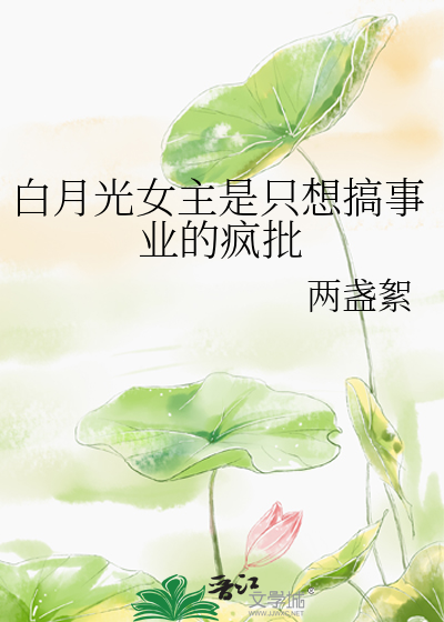 白月光女主是只想搞事业的疯批