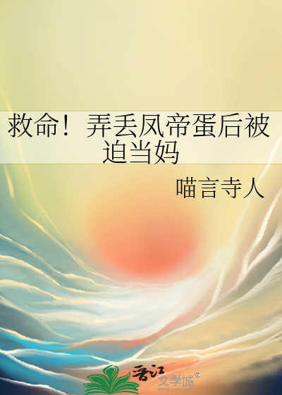 救命！弄丢凤帝蛋后被迫当妈