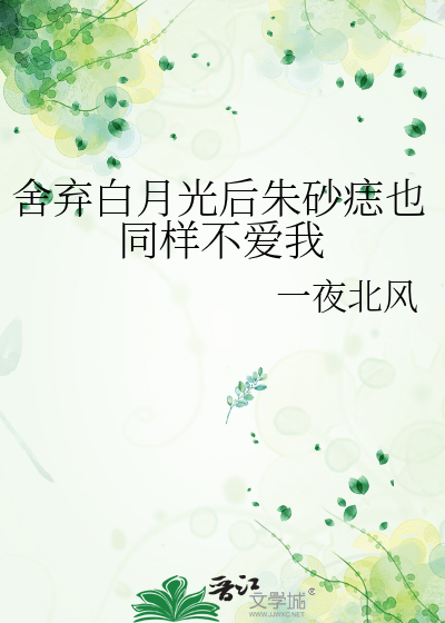 舍弃白月光后朱砂痣也同样不爱我