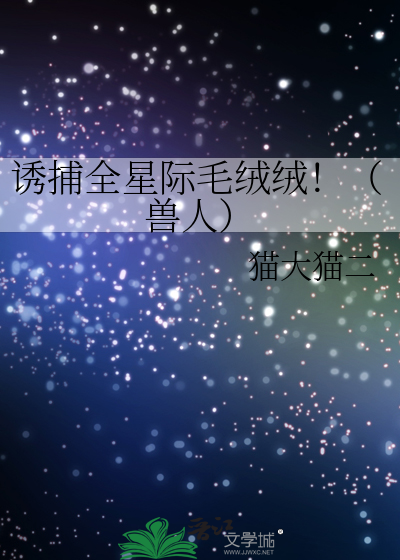 诱捕全星际毛绒绒！（兽人）
