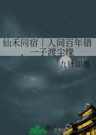 仙禾同宿｜人间百年错，一子渡尘缘